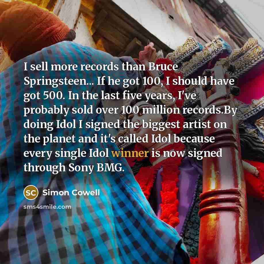 “I sell more records than Bruce Springsteen... If he got…” quote by Simon Cowell