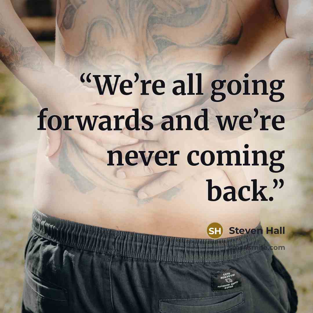 “We’re all going forwards and we’re never coming back.” quote by Steven Hall