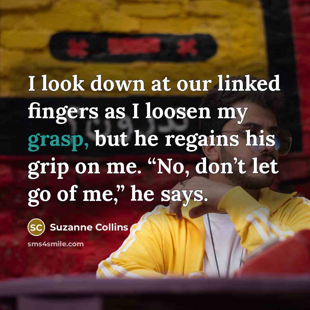 “I look down at our linked fingers as I loosen…” quote by Suzanne Collins