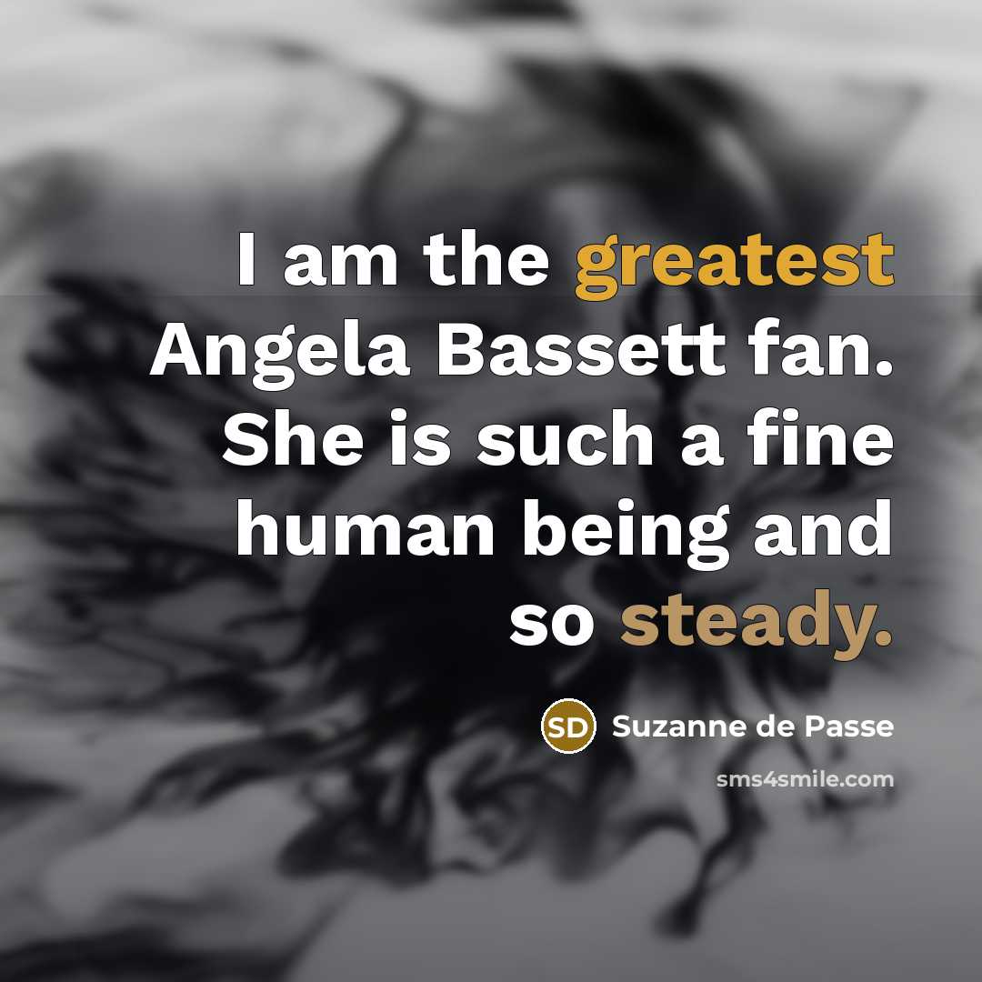 “I am the greatest Angela Bassett fan. She is such…” quote by Suzanne de Passe
