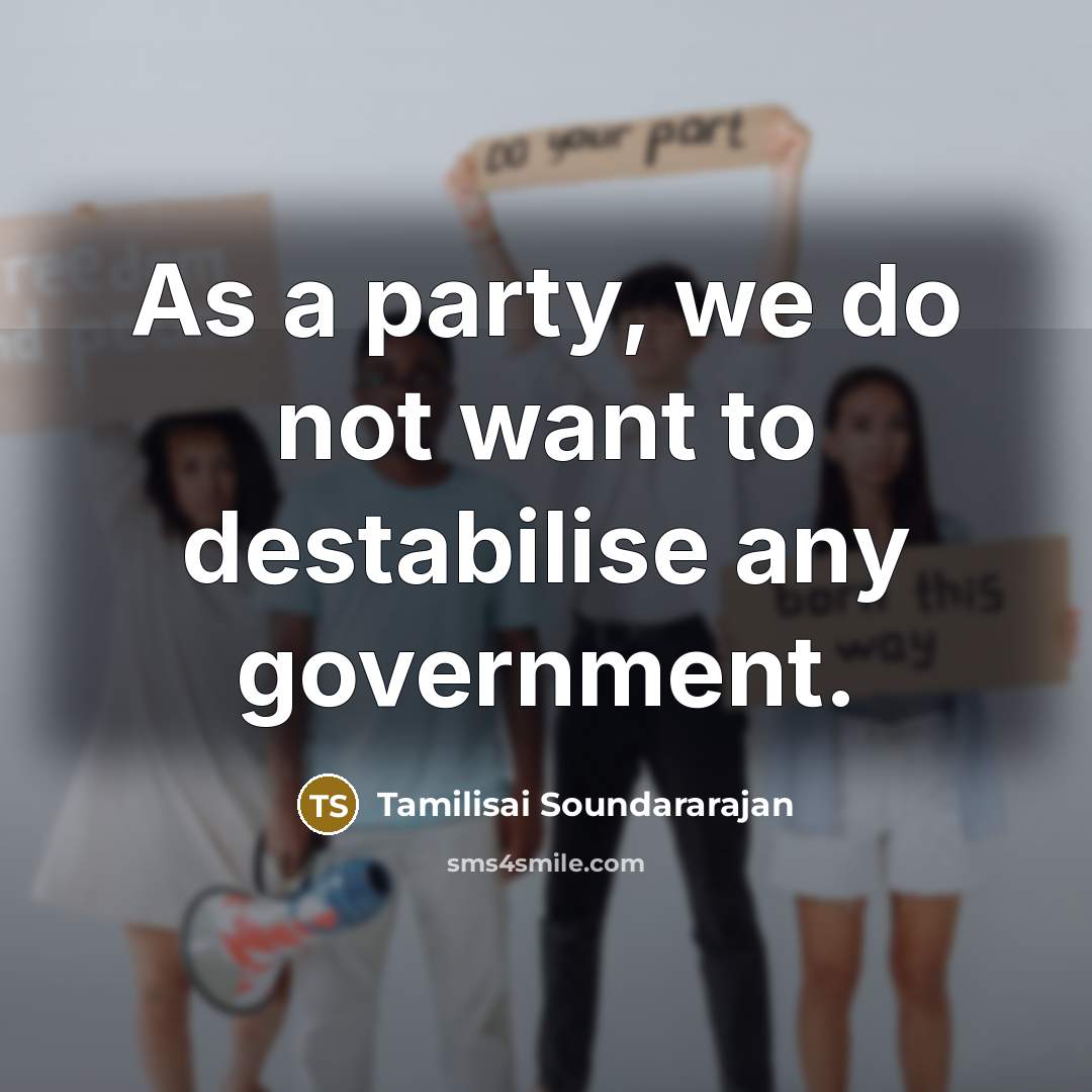 “As a party, we do not want to destabilise any…” quote by Tamilisai Soundararajan