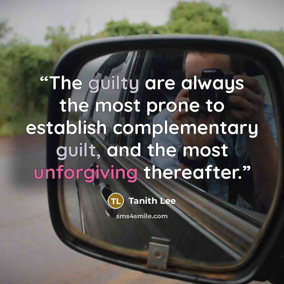 “The guilty are always the most prone to establish complementary guilt, and the most unforgiving thereafter.” quote by Tanith Lee