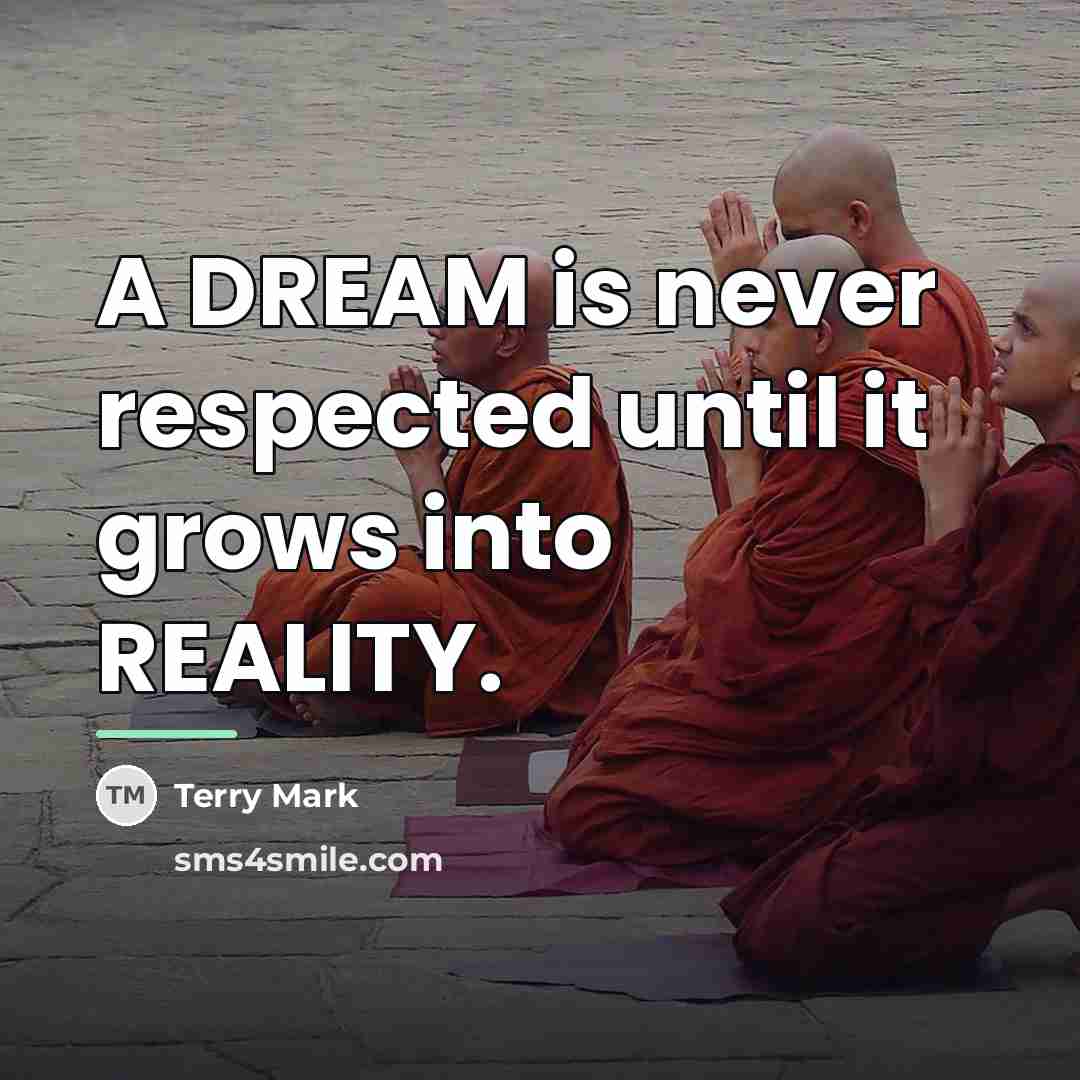 “A DREAM is never respected until it grows into REALITY.…” quote by Terry Mark