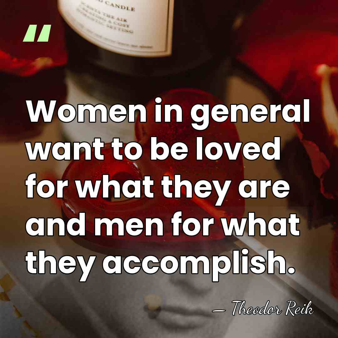 Women in general want to be loved for what they are and&hellip; - Theodor Reik