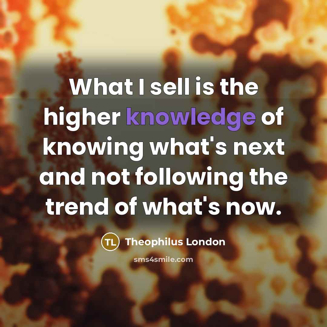 “What I sell is the higher knowledge of knowing what's…” quote by Theophilus London