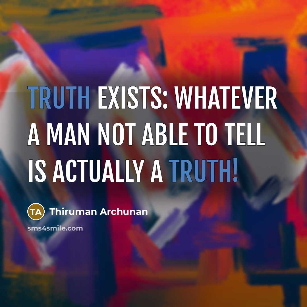 “Truth exists: whatever a man not able to tell is…” quote by Thiruman Archunan