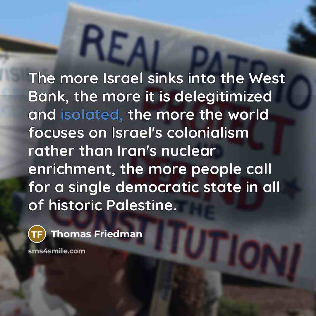 “The more Israel sinks into the West Bank, the more…” quote by Thomas Friedman