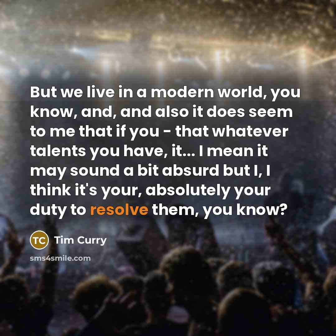 “But we live in a modern world, you know, and,…” quote by Tim Curry