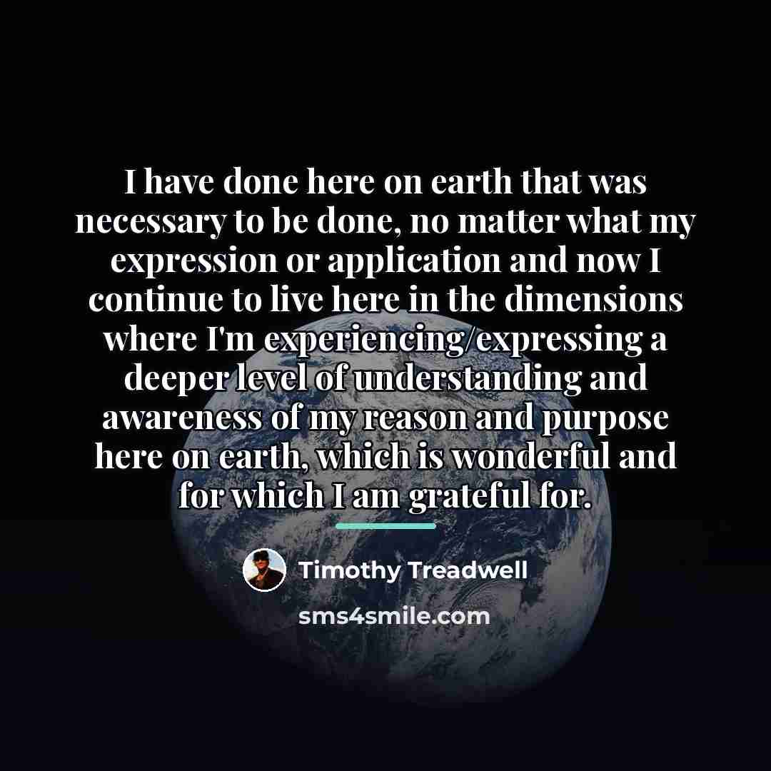 “I have done here on earth that was necessary to…” quote by Timothy Treadwell