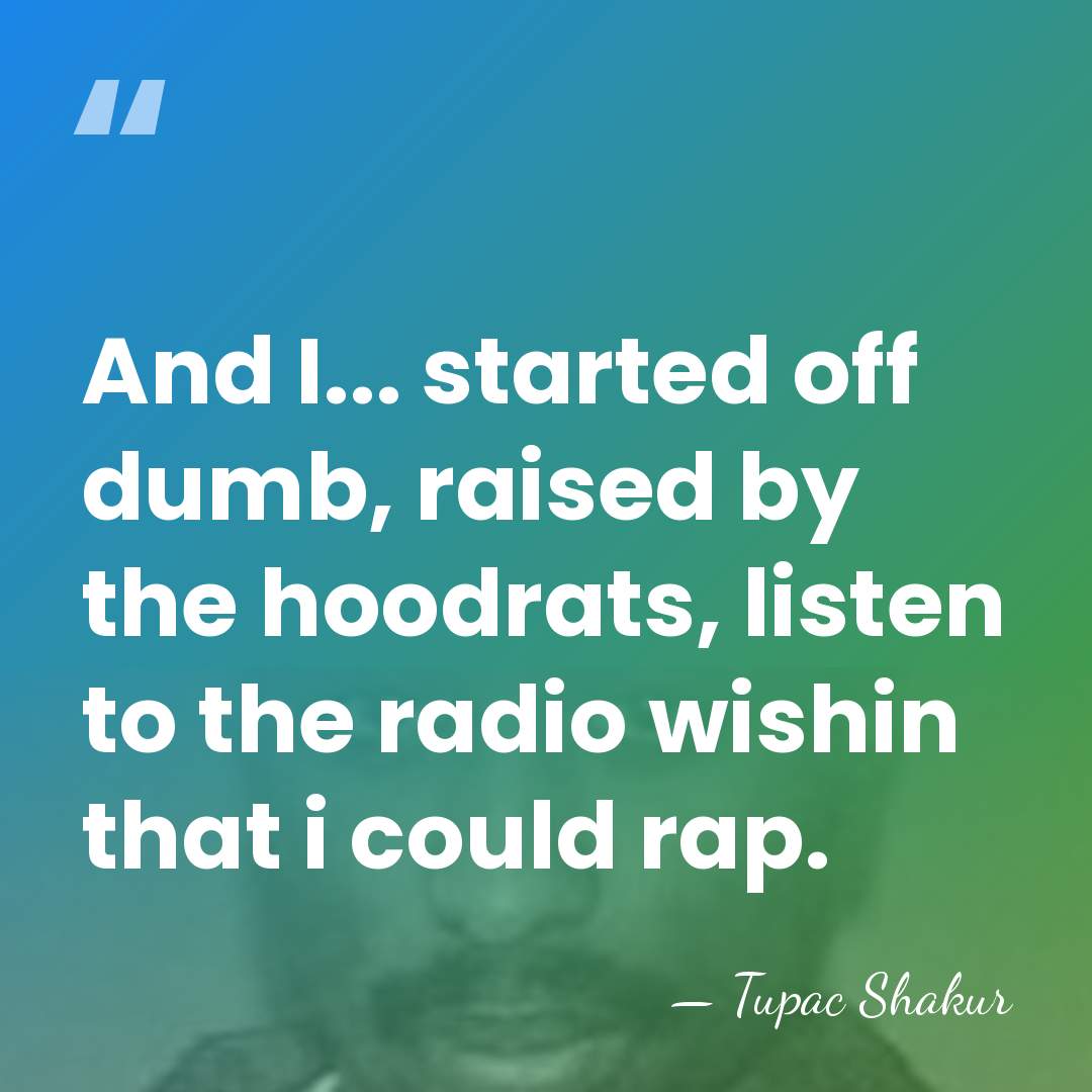 And I... started off dumb, raised by the hoodrats, listen to the&hellip; - Tupac Shakur