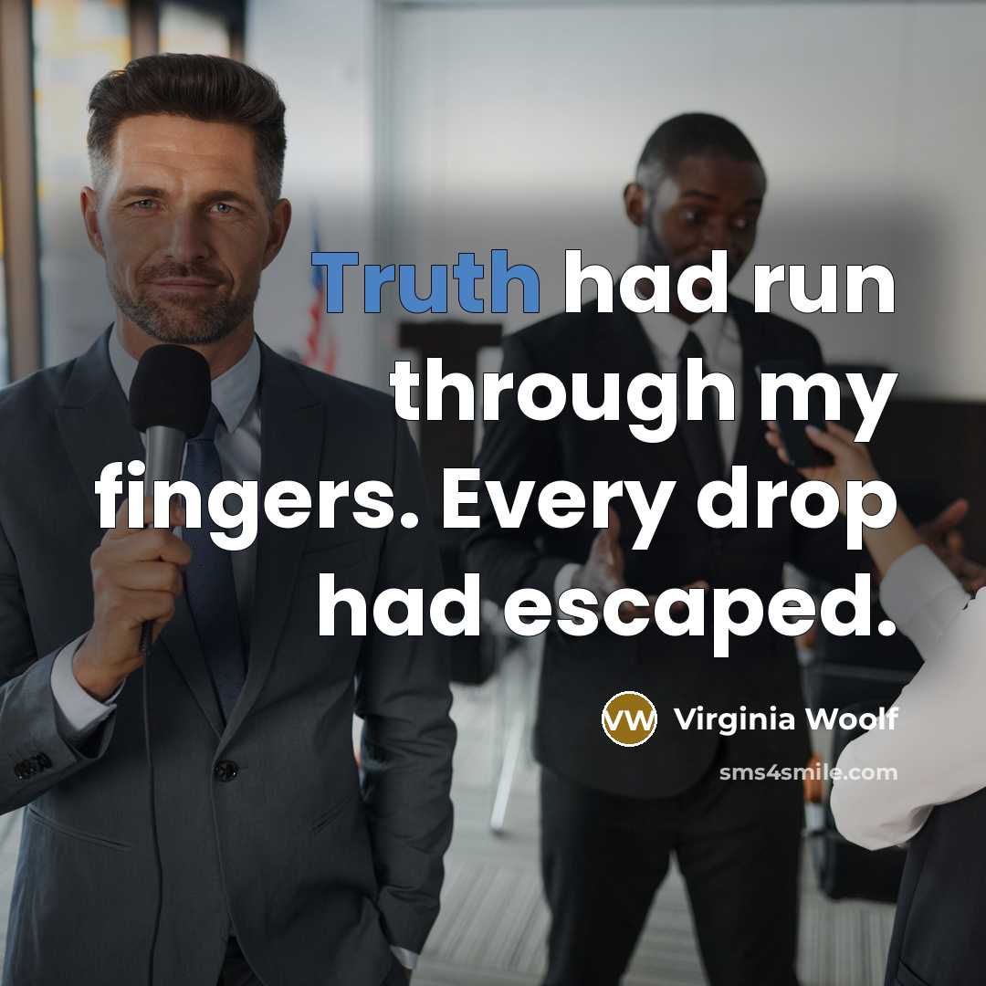 “Truth had run through my fingers. Every drop had escaped.…” quote by Virginia Woolf