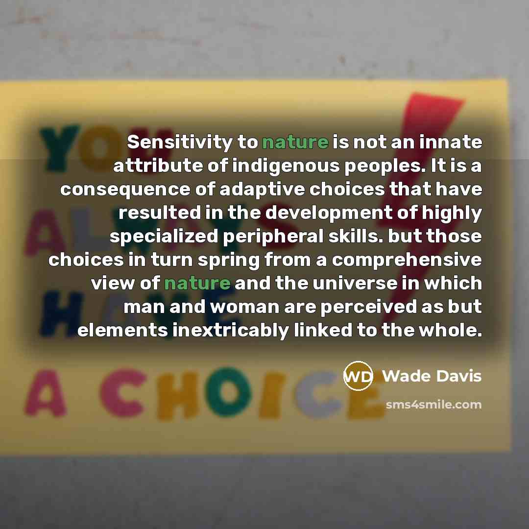 “Sensitivity to nature is not an innate attribute of indigenous…” quote by Wade Davis