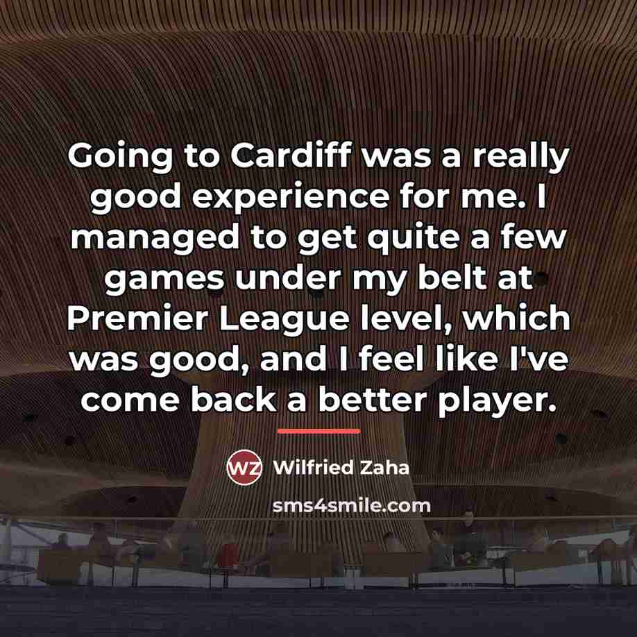 “Going to Cardiff was a really good experience for me.…” quote by Wilfried Zaha