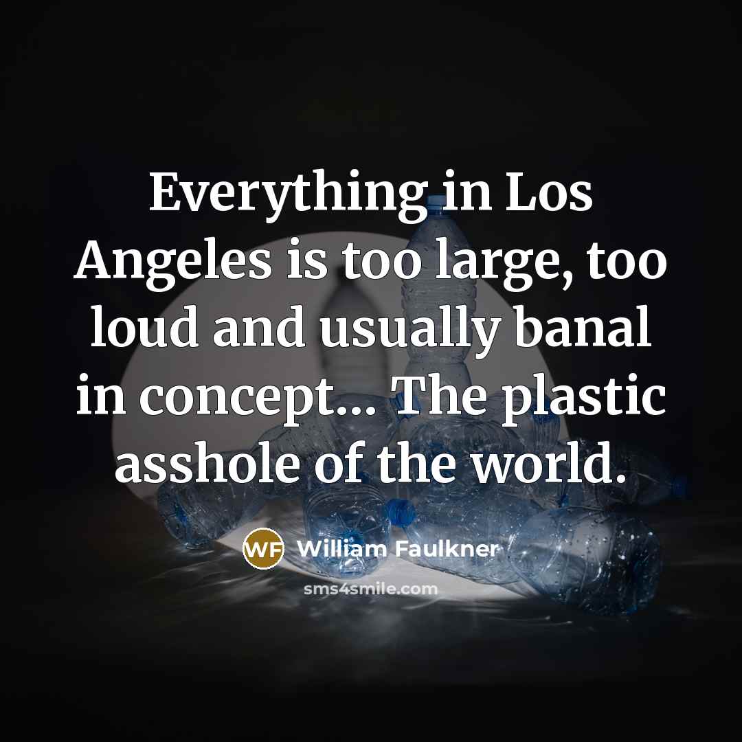“Everything in Los Angeles is too large, too loud and…” quote by William Faulkner