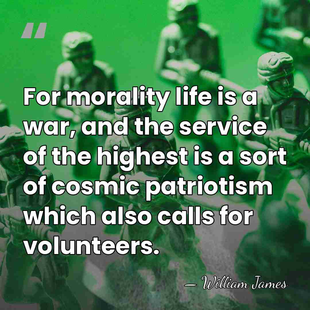 For morality life is a war, and the service of the highest&hellip; - William James