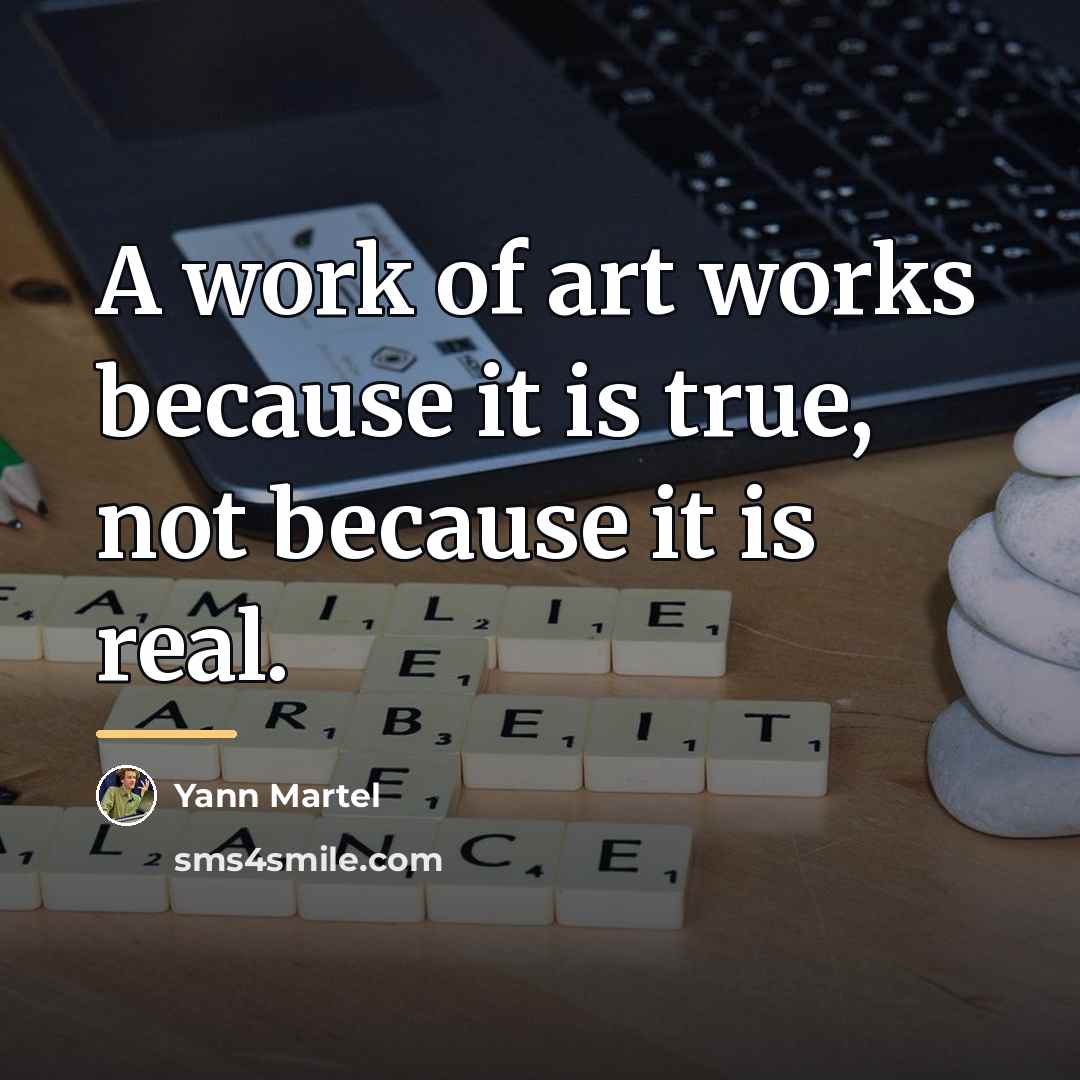 “A work of art works because it is true, not…” quote by Yann Martel