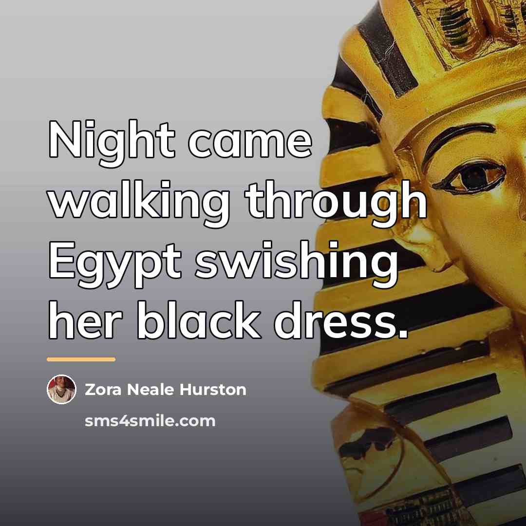 “Night came walking through Egypt swishing her black dress.…” quote by Zora Neale Hurston
