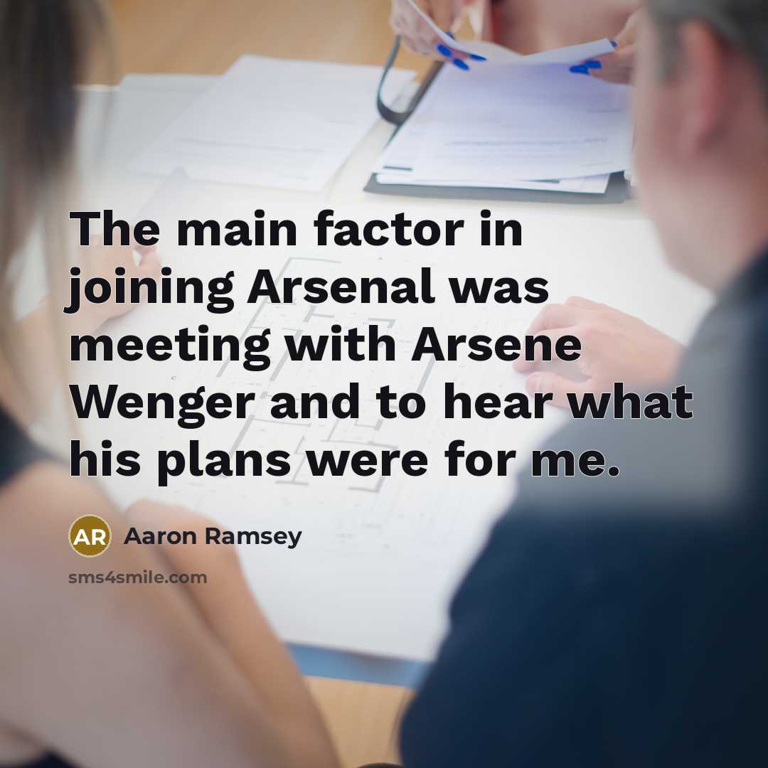 “The main factor in joining Arsenal was meeting with Arsene…” quote by Aaron Ramsey