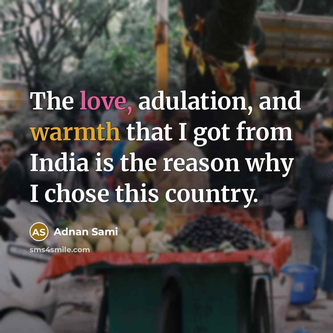 “The love, adulation, and warmth that I got from India…” quote by Adnan Sami