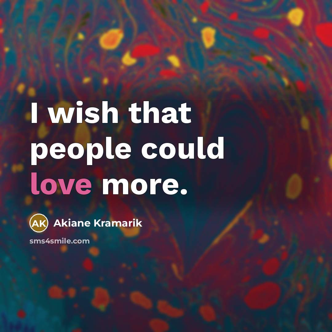 “I wish that people could love more.…” quote by Akiane Kramarik