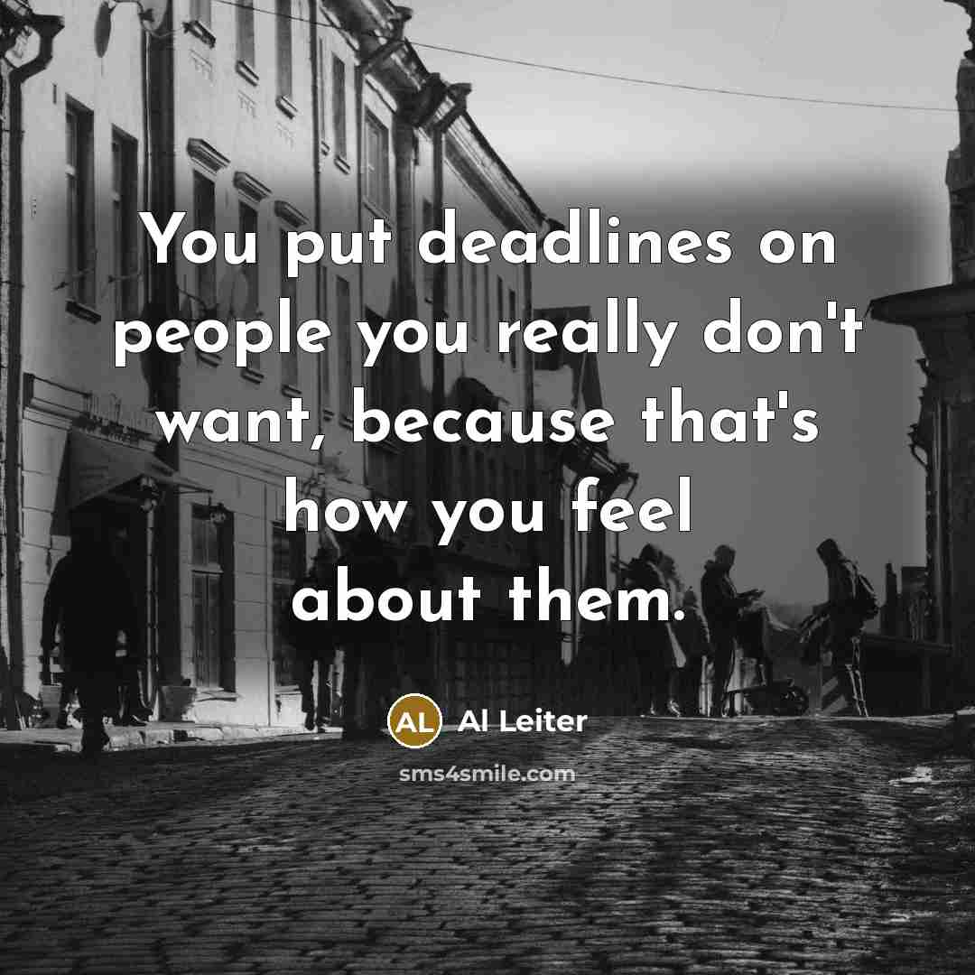 “You put deadlines on people you really don't want, because…” quote by Al Leiter