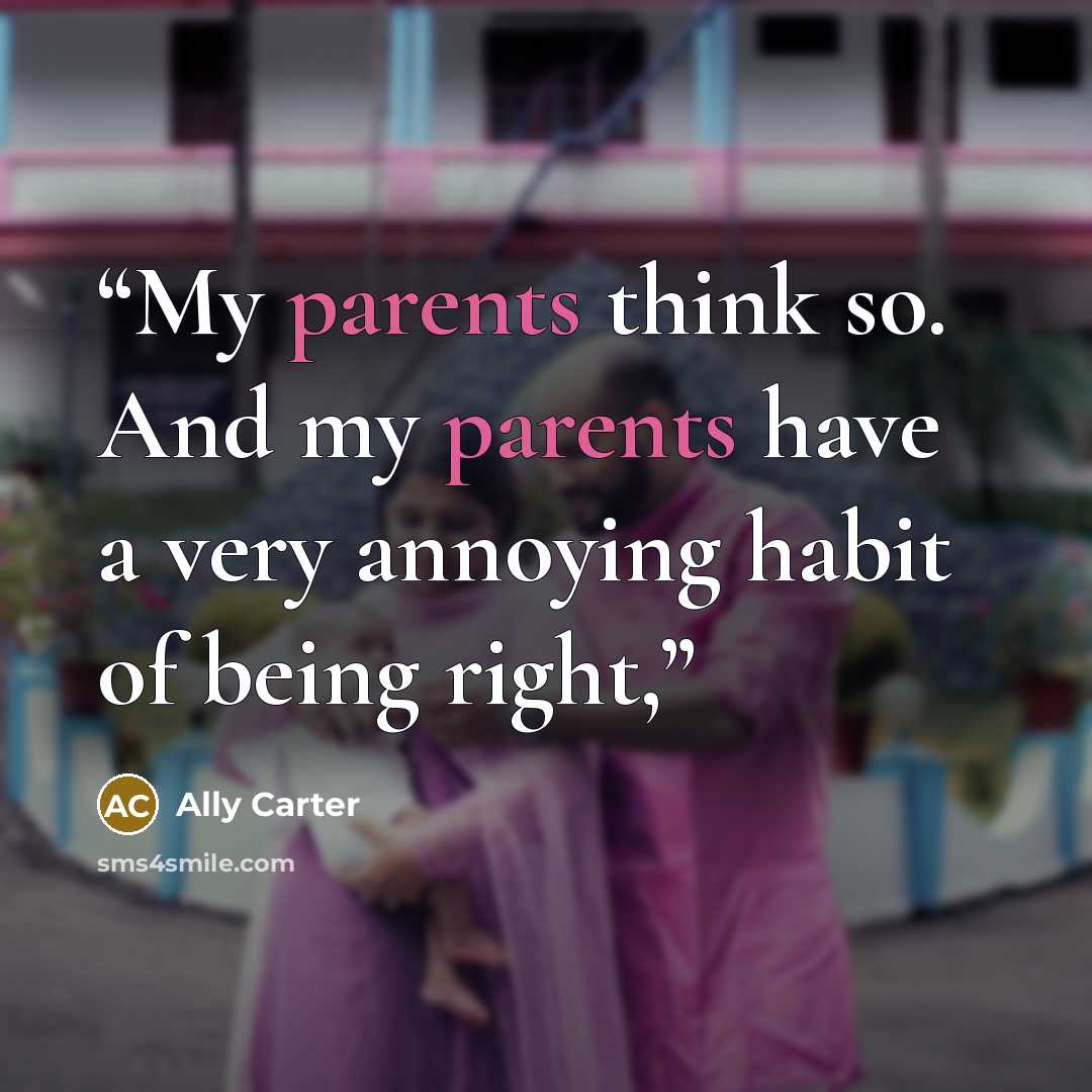 “My parents think so. And my parents have a very annoying habit of being right,” quote by Ally Carter
