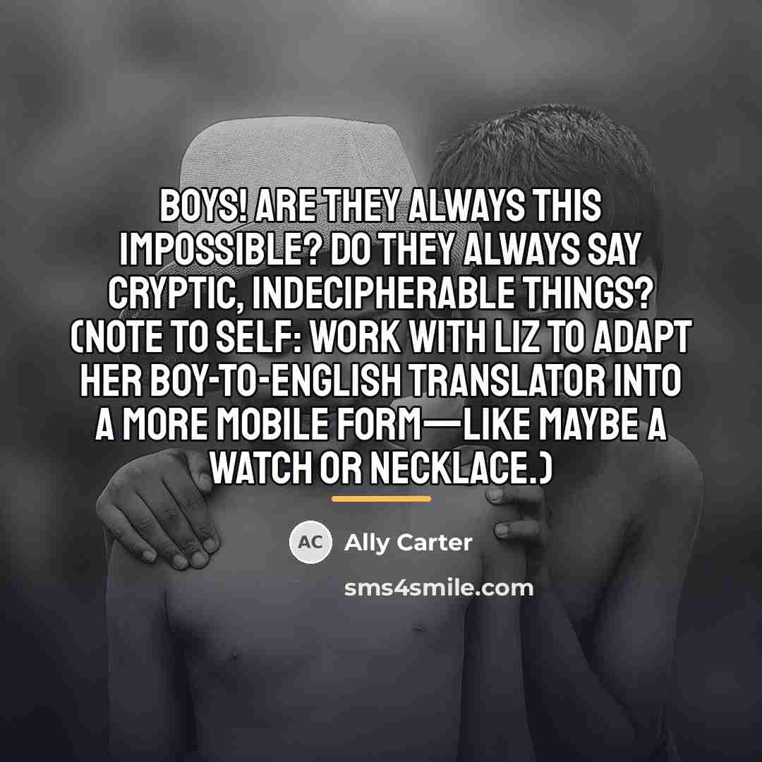 “Boys! Are they always this impossible? Do they always say…” quote by Ally Carter