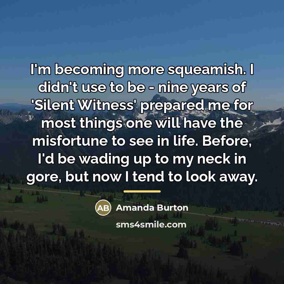“I'm becoming more squeamish. I didn't use to be -…” quote by Amanda Burton