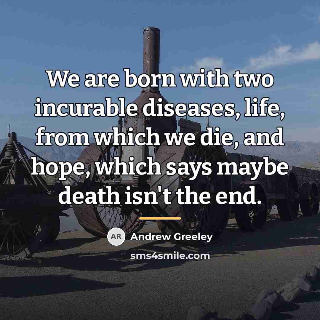 “We are born with two incurable diseases, life, from which…” quote by Andrew Greeley
