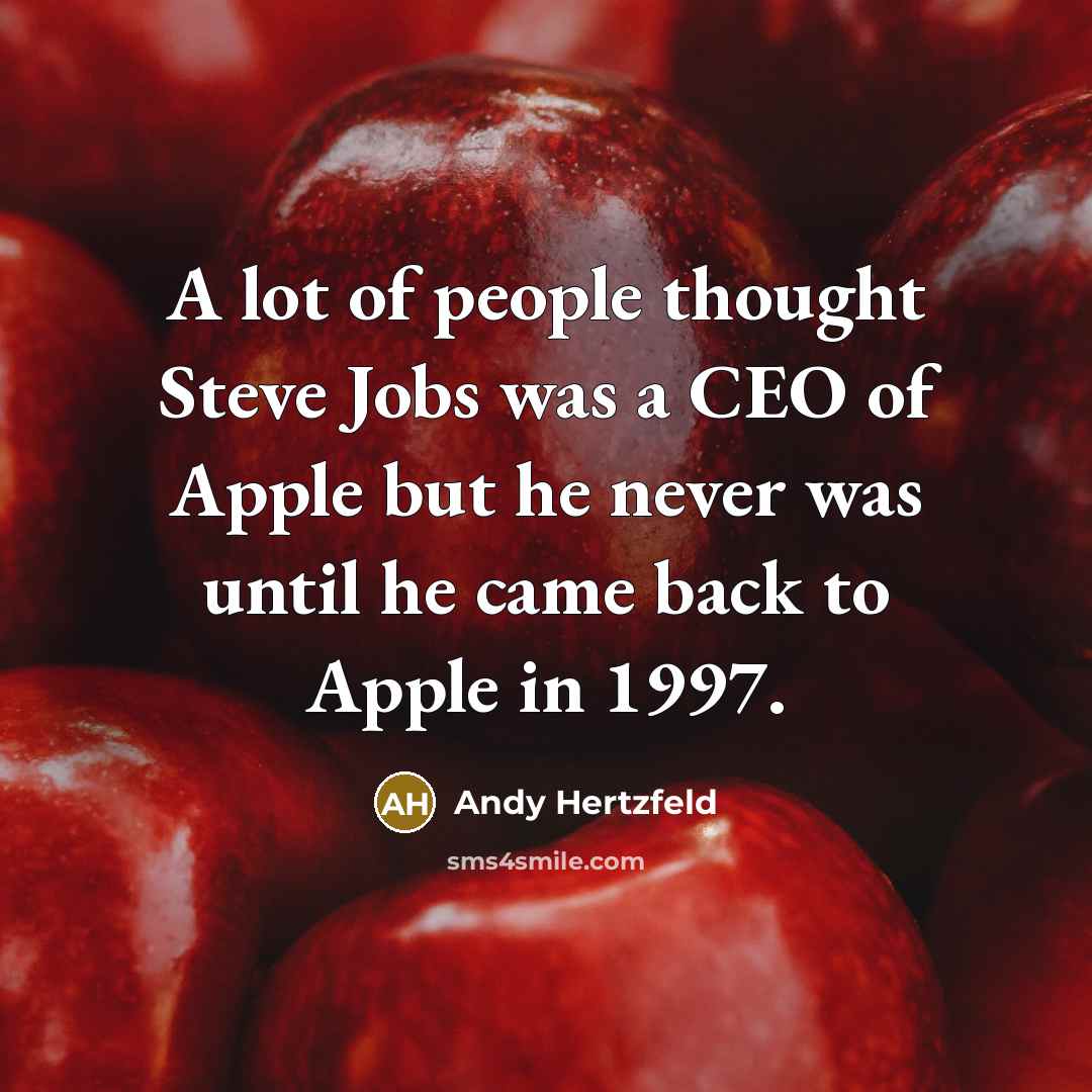 “A lot of people thought Steve Jobs was a CEO…” quote by Andy Hertzfeld