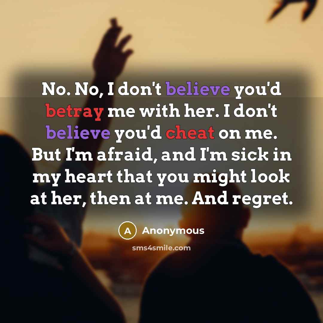 “No. No, I don't believe you'd betray me with her.…” quote by Anonymous