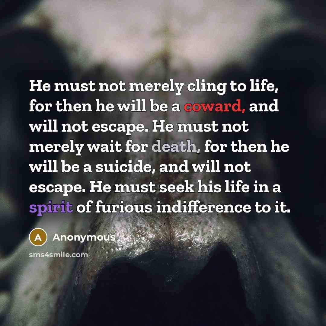 “He must not merely cling to life, for then he…” quote by Anonymous