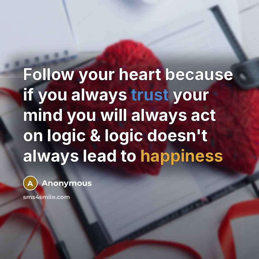 “Follow your heart because if you always trust your mind…” quote by Anonymous