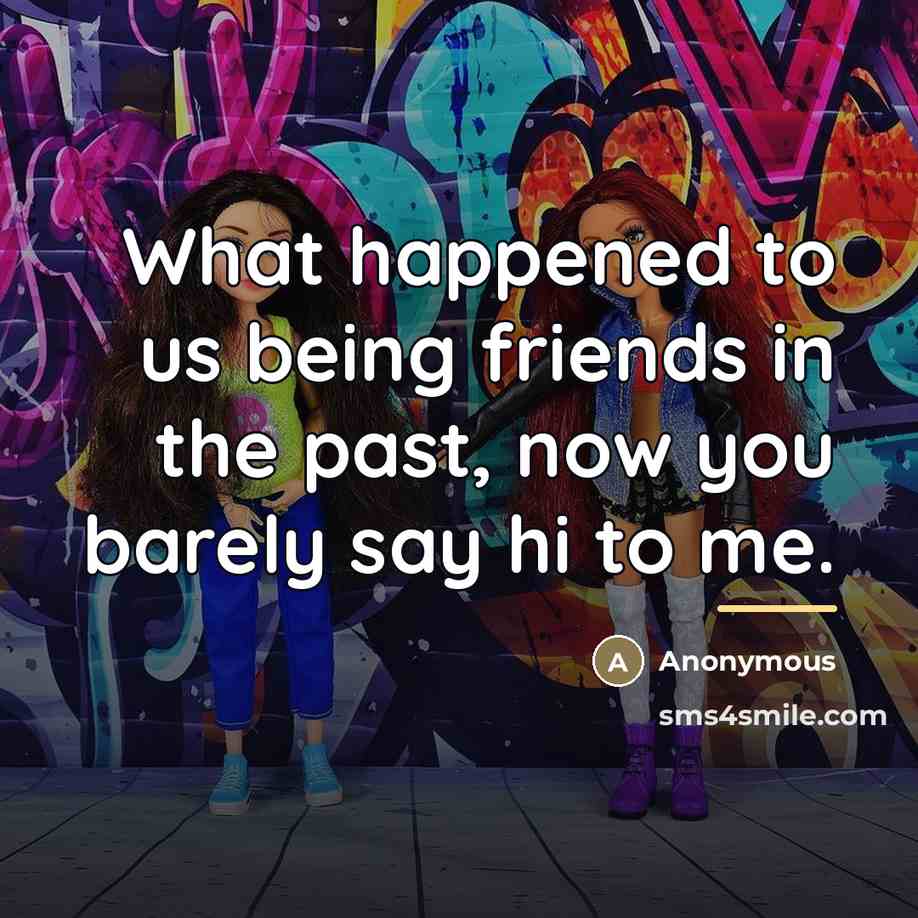 “What happened to us being friends in the past, now…” quote by Anonymous