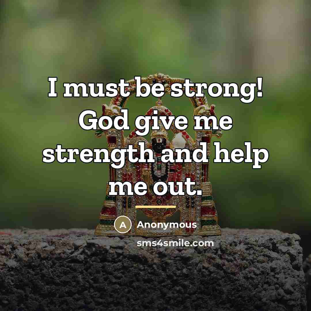 “I must be strong! God give me strength and help…” quote by Anonymous