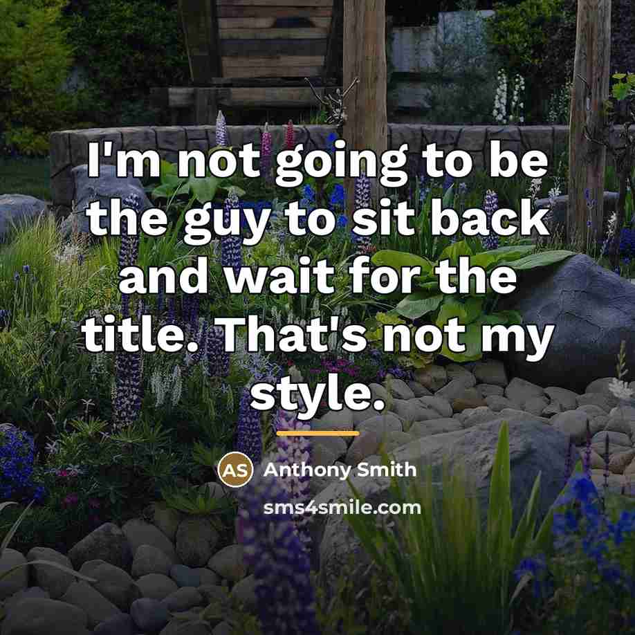 “I'm not going to be the guy to sit back…” quote by Anthony Smith