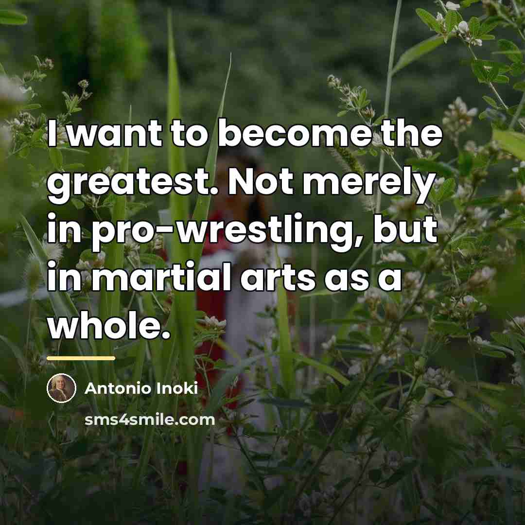 “I want to become the greatest. Not merely in pro-wrestling,…” quote by Antonio Inoki