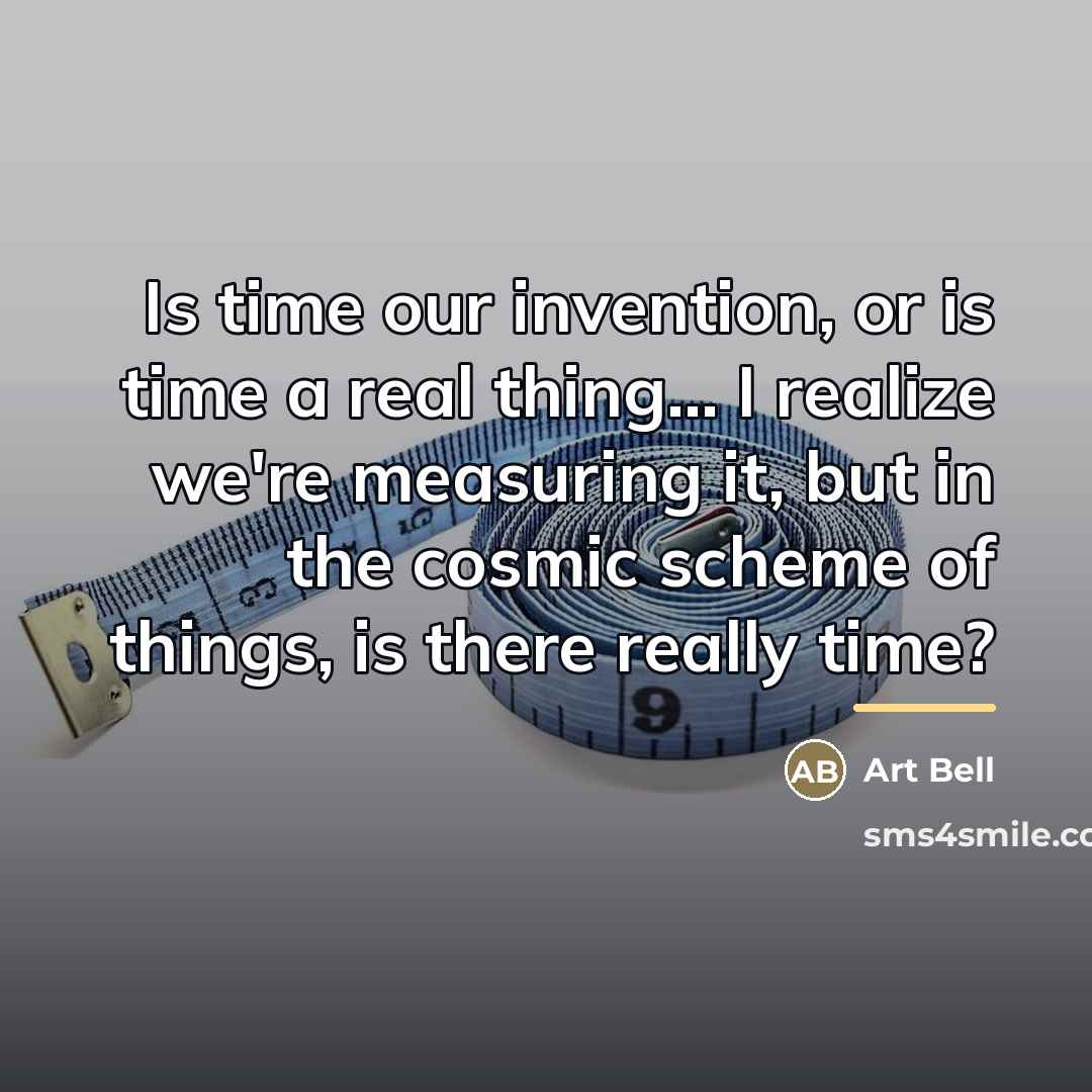 “Is time our invention, or is time a real thing...…” quote by Art Bell