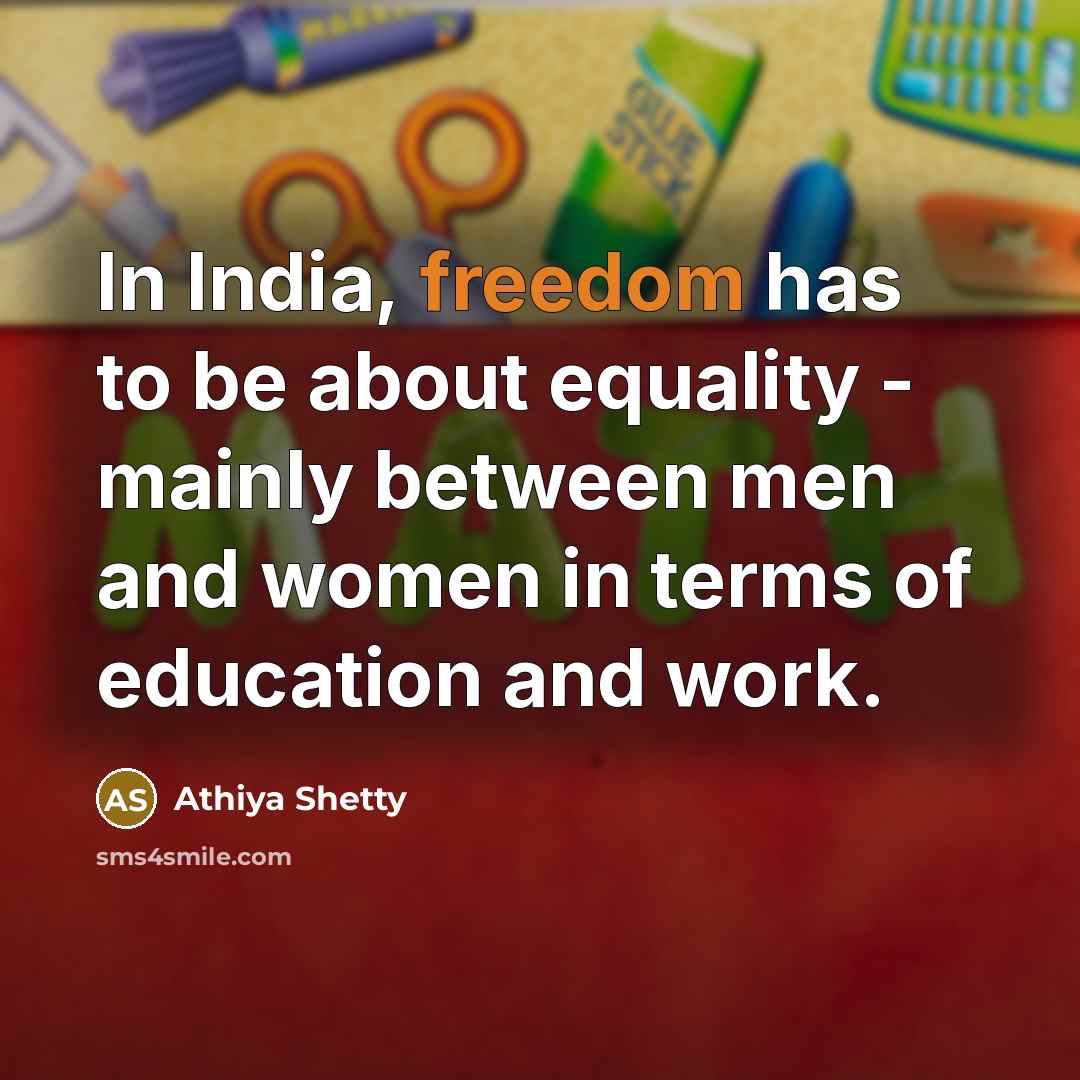“In India, freedom has to be about equality - mainly…” quote by Athiya Shetty