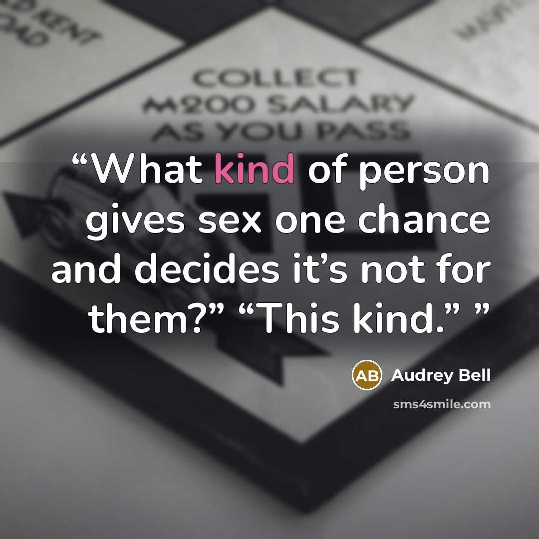 “What kind of person gives sex one chance and decides it’s not for them?” “This kind.”” quote by Audrey Bell