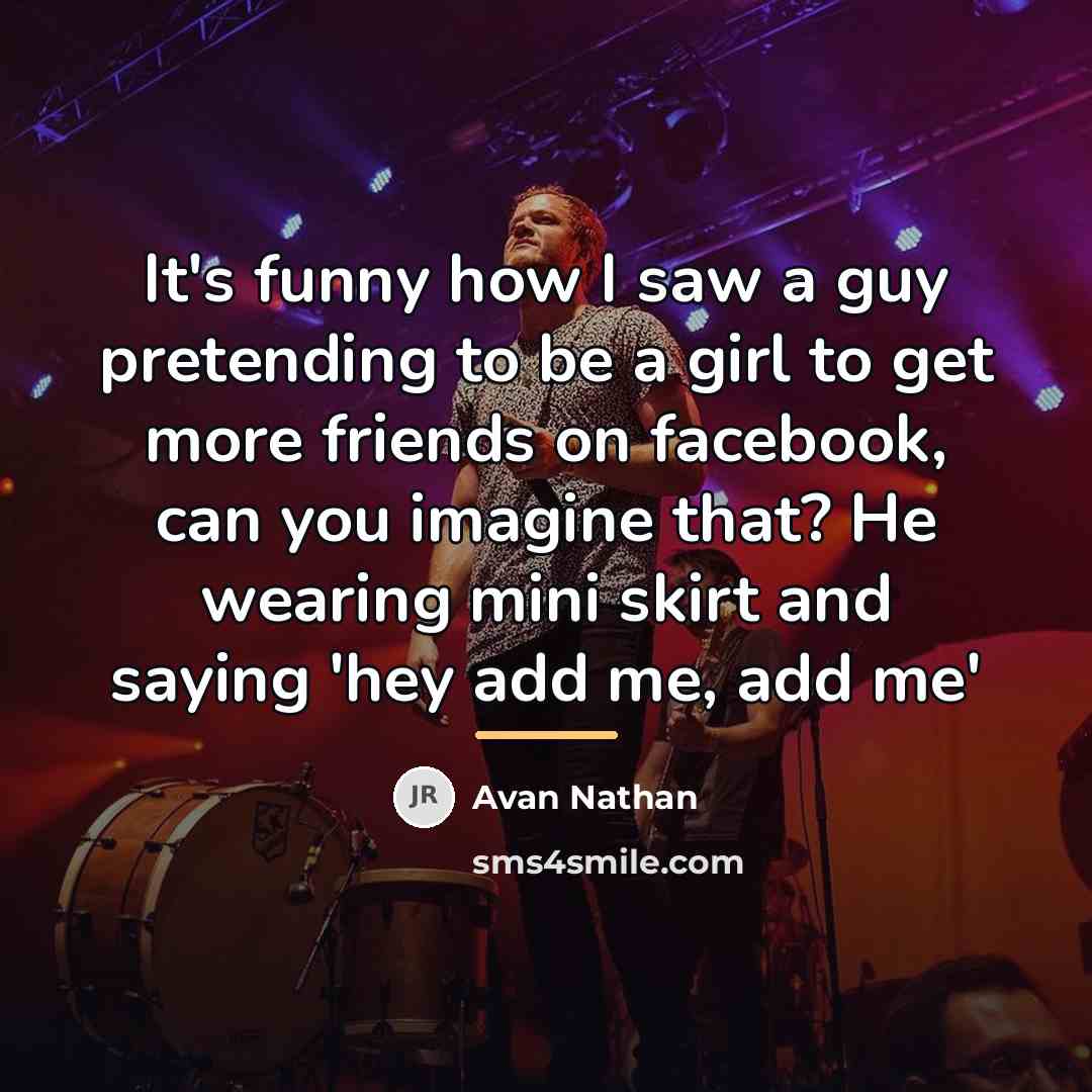 “It's funny how I saw a guy pretending to be…” quote by Avan Nathan