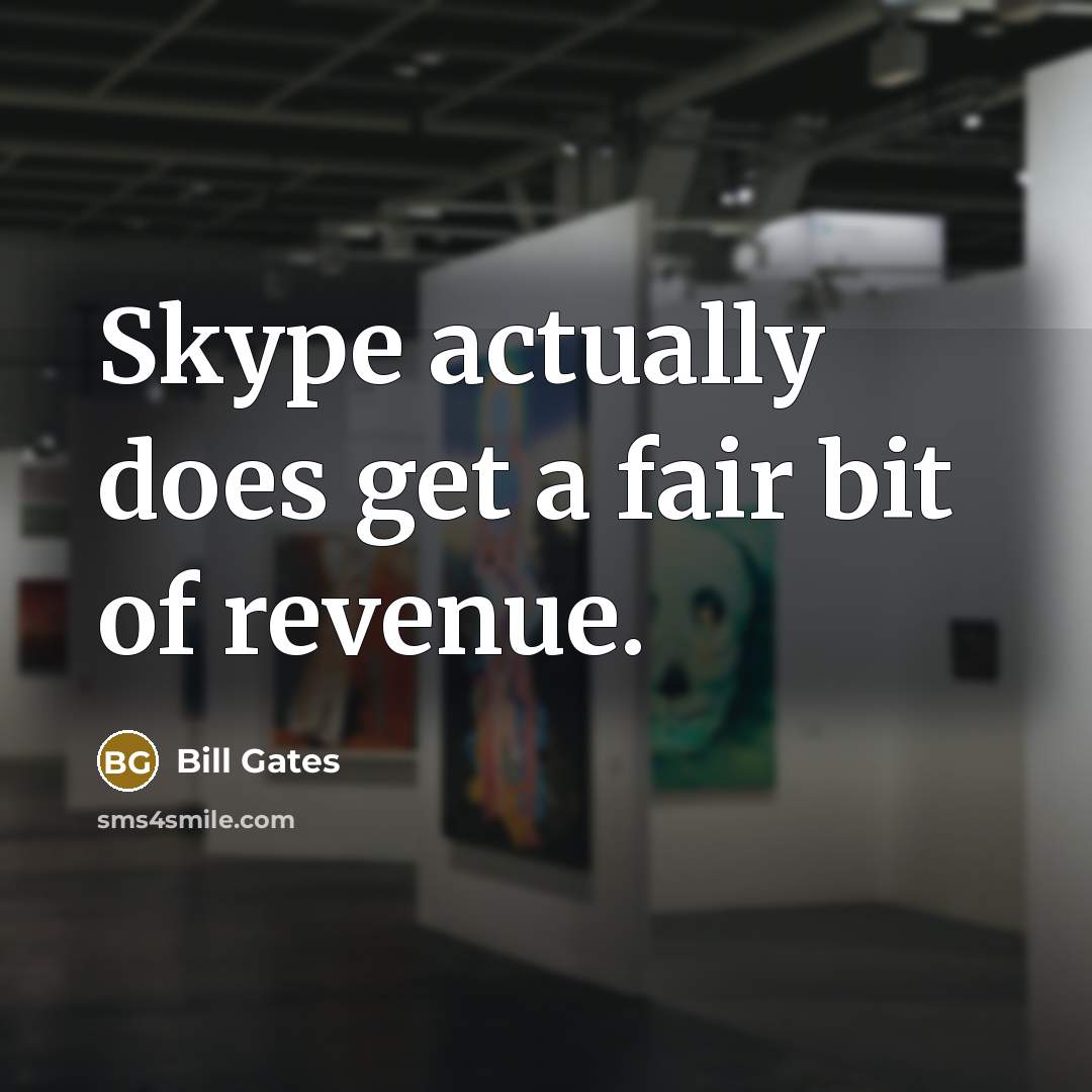 “Skype actually does get a fair bit of revenue.…” quote by Bill Gates