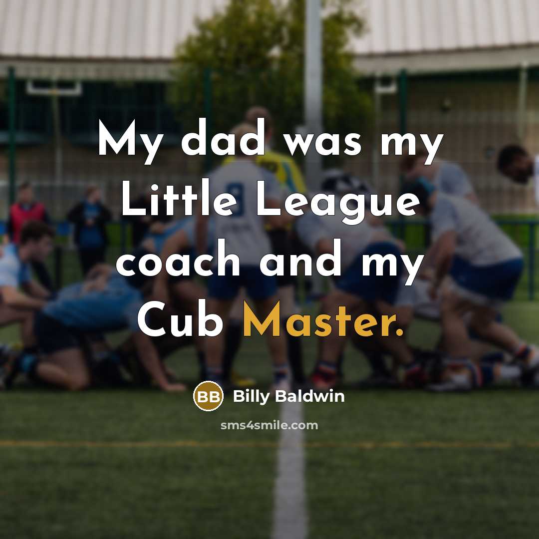 “My dad was my Little League coach and my Cub…” quote by Billy Baldwin