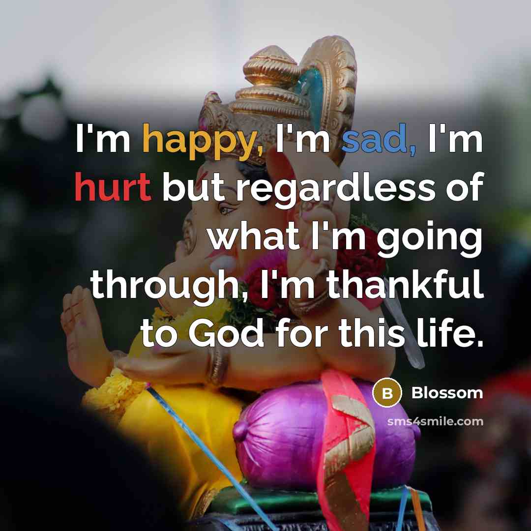 “I'm happy, I'm sad, I'm hurt but regardless of what I'm going through, I'm thankful to God for this life.” quote by Blossom