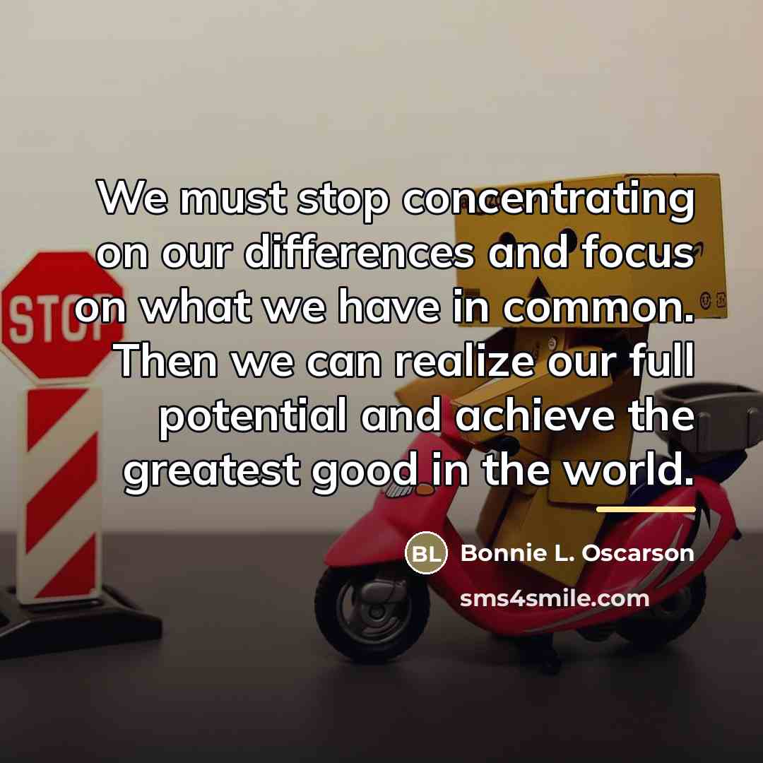 “We must stop concentrating on our differences and focus on…” quote by Bonnie L. Oscarson