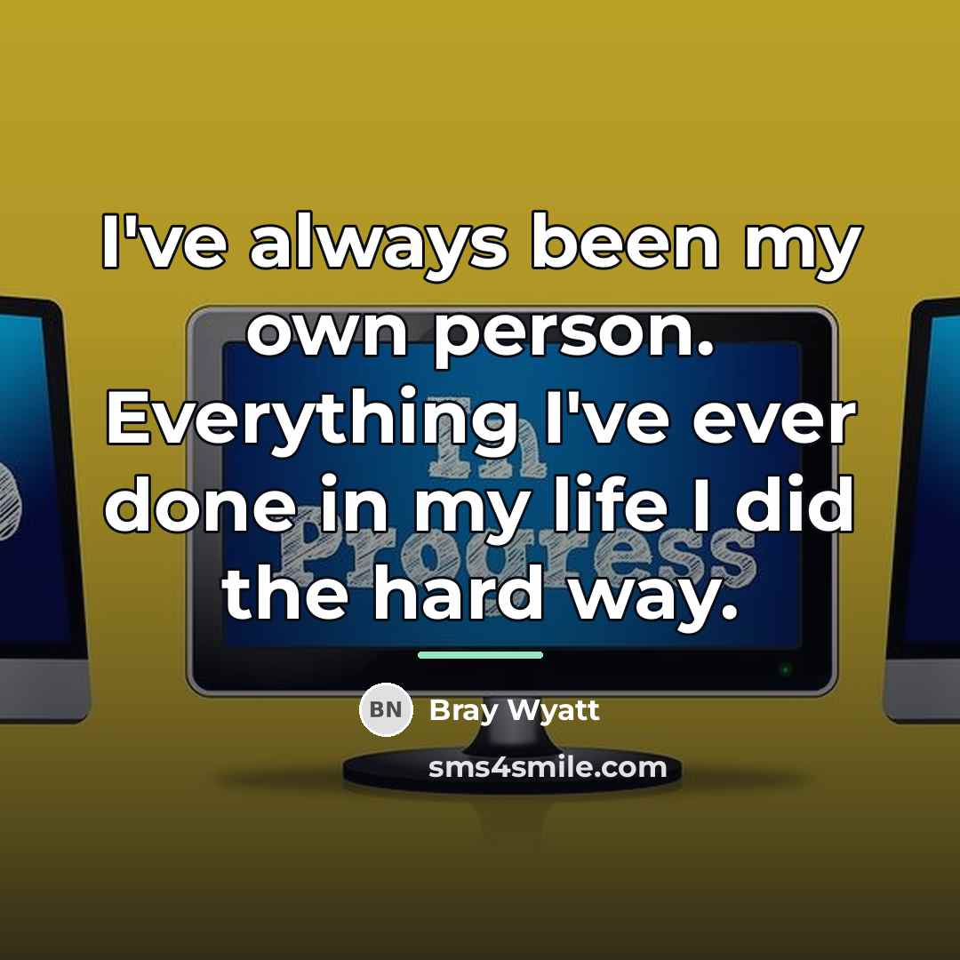 “I've always been my own person. Everything I've ever done…” quote by Bray Wyatt