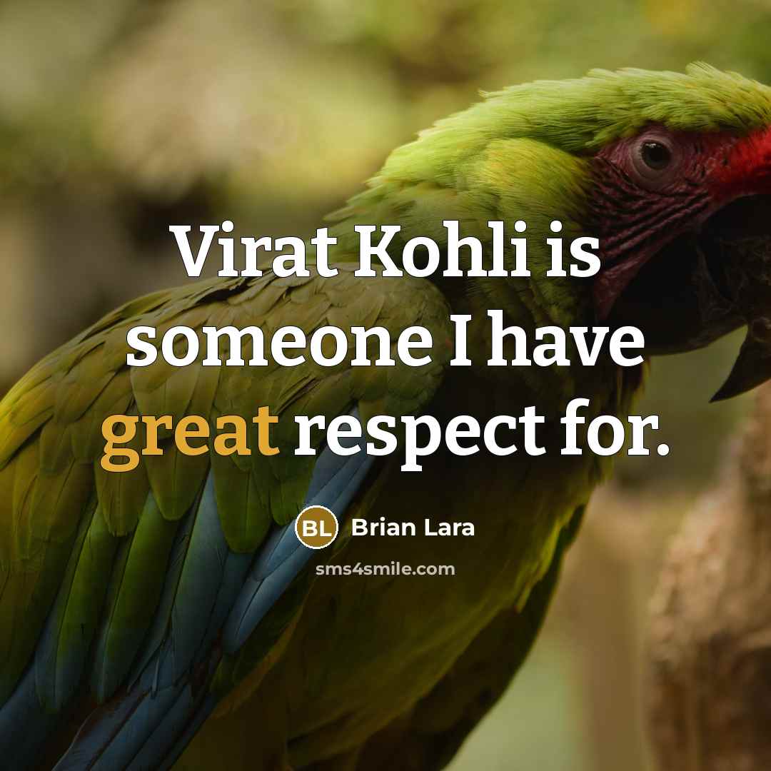 “Virat Kohli is someone I have great respect for.…” quote by Brian Lara
