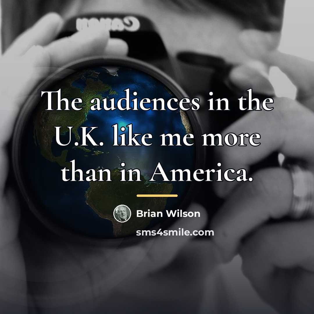“The audiences in the U.K. like me more than in…” quote by Brian Wilson