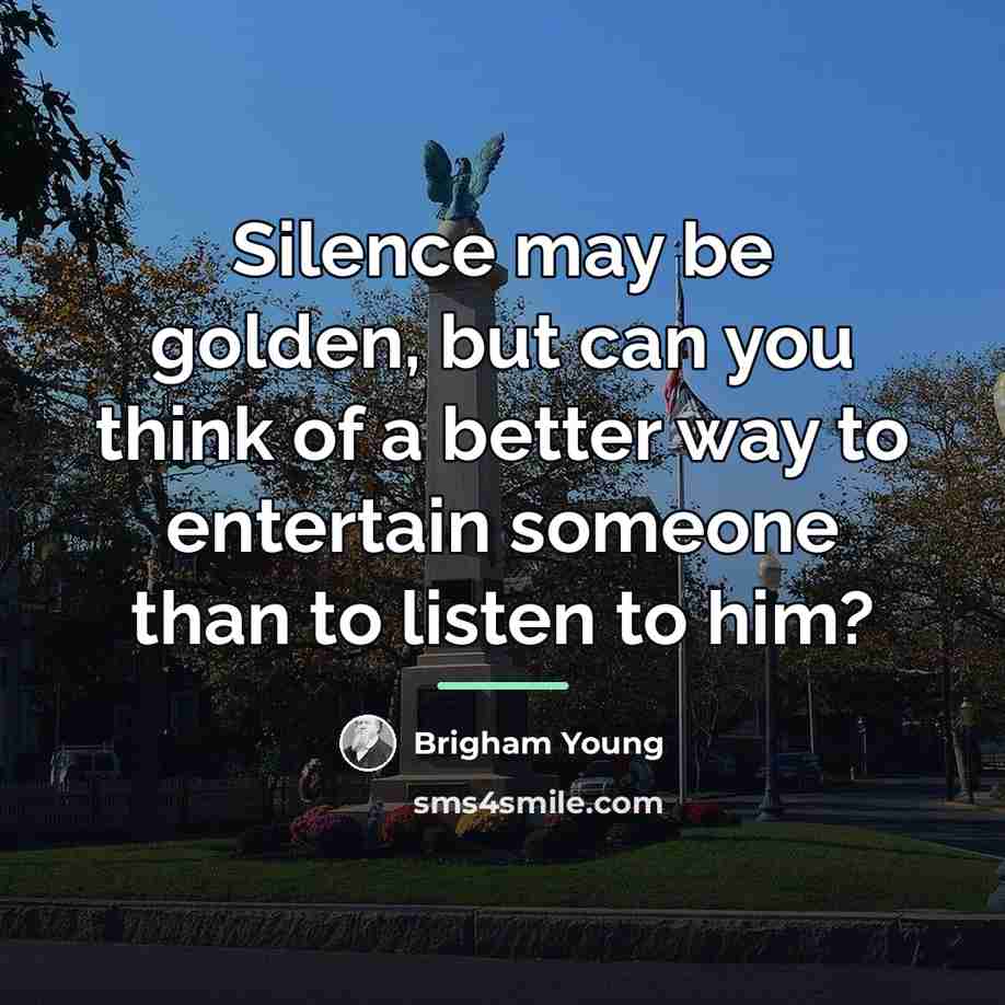 “Silence may be golden, but can you think of a…” quote by Brigham Young