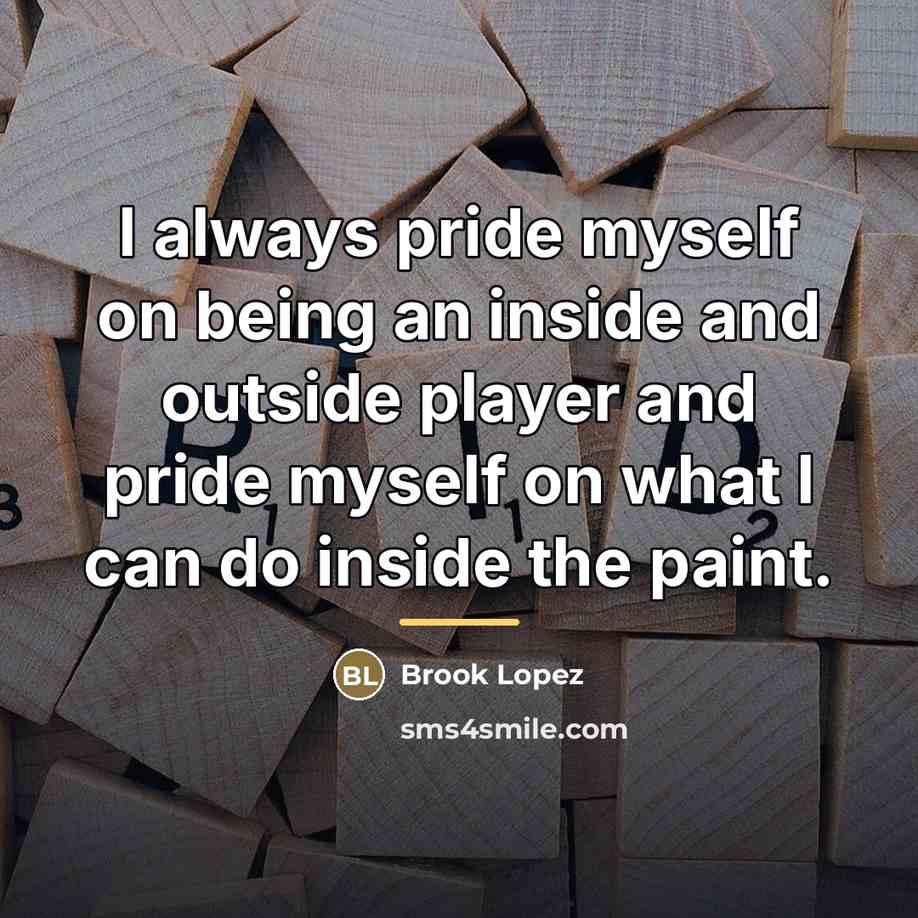 “I always pride myself on being an inside and outside…” quote by Brook Lopez